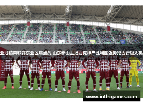 亚冠精英联赛东亚区焦点战 山东泰山主场力克神户胜利船强势抢占晋级先机
