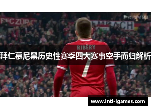 拜仁慕尼黑历史性赛季四大赛事空手而归解析 拜仁慕尼黑历史性赛季四大赛事空手而归解析